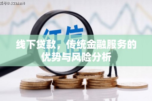 扎鲁特旗线下贷款，传统金融服务的优势与风险分析
