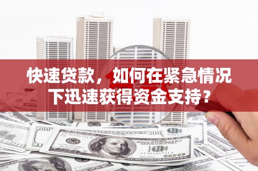 扎鲁特旗快速贷款，如何在紧急情况下迅速获得资金支持？