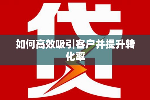 扎鲁特旗如何高效吸引客户并提升转化率