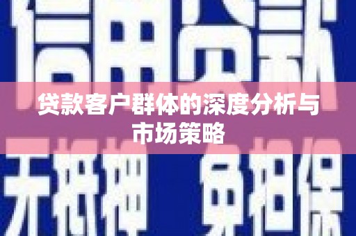 扎鲁特旗贷款客户群体的深度分析与市场策略