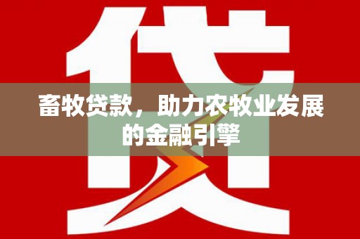 扎鲁特旗畜牧贷款，助力农牧业发展的金融引擎