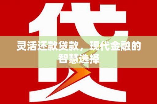 扎鲁特旗灵活还款贷款，现代金融的智慧选择