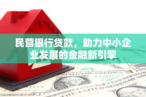 扎鲁特旗民营银行贷款，助力中小企业发展的金融新引擎